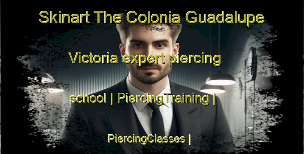 Skinart The Colonia Guadalupe Victoria expert piercing school | PiercingTraining | PiercingClasses | SkinartTraining-Mexico